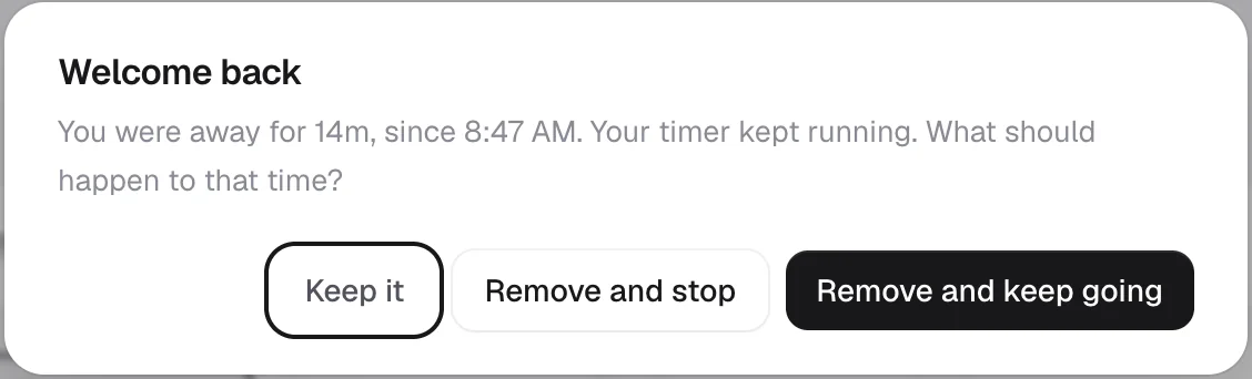 The idle prompt: You were away for 14 minutes. Your timer kept running. What should happen to that time? Keep it, Remove and stop, or Remove and keep going.
